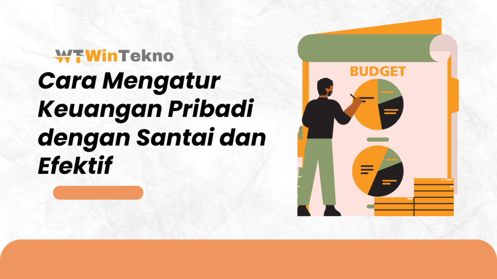 Cara Mengatur Keuangan Pribadi Dengan Santai Dan Efektif - Wintekno