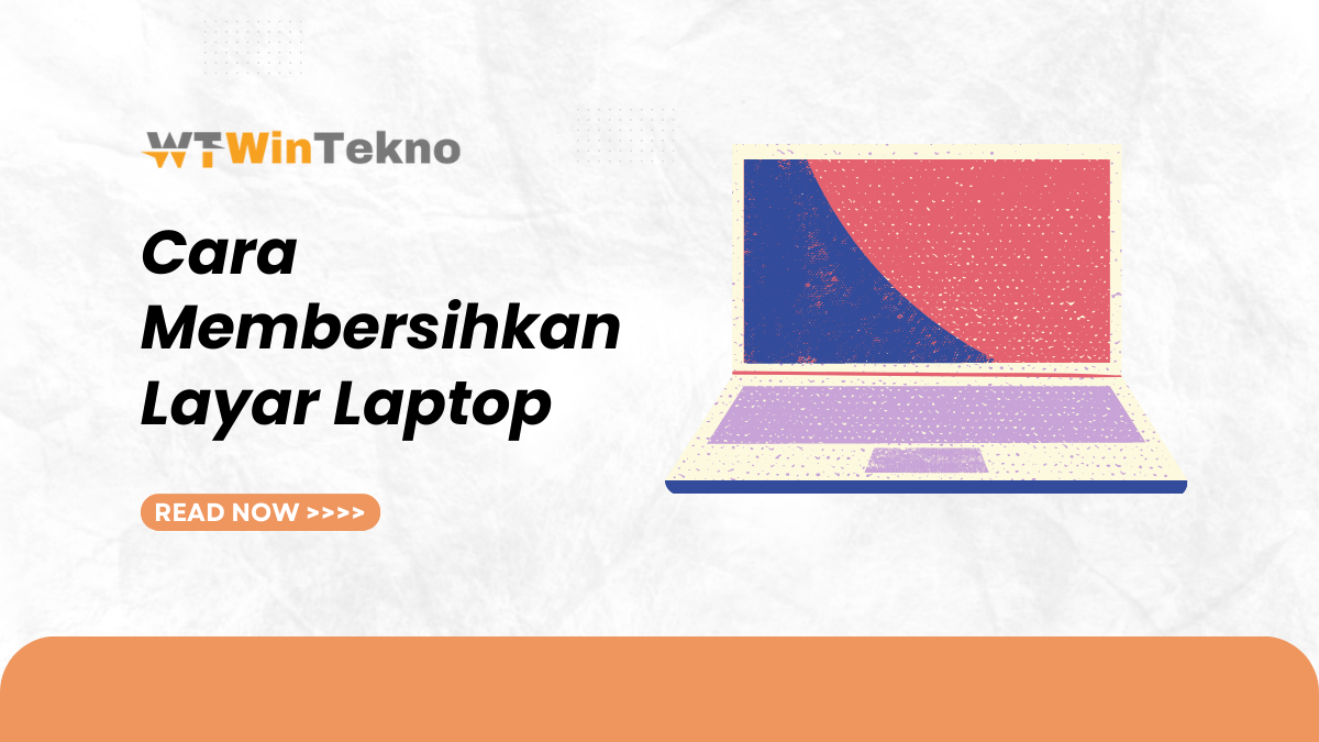 Cara Membersihkan Layar Laptop Wintekno